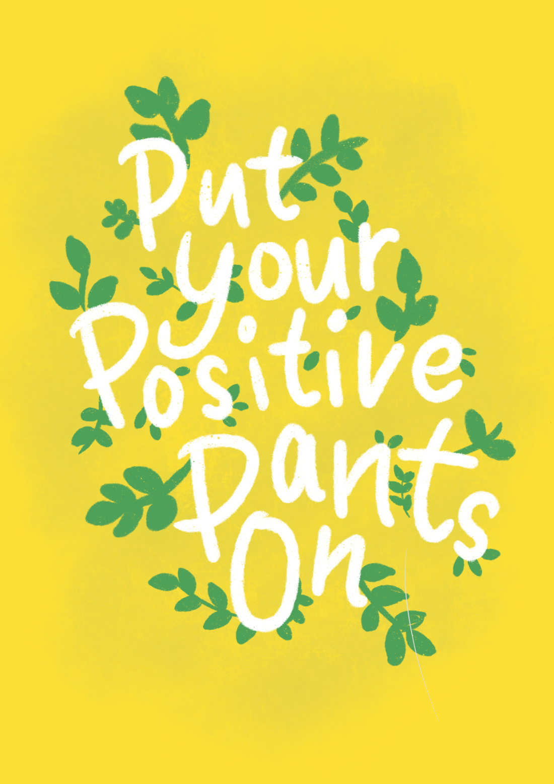 Hand-lettered artwork reading ‘Put Your Positive Pants On’ in white on yellow with green leaves